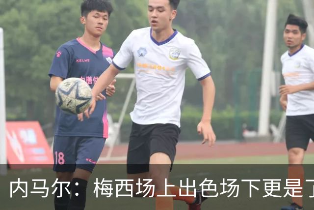 内马尔：梅西场上出色场下更是了不起，我很高兴曾与他并肩作战