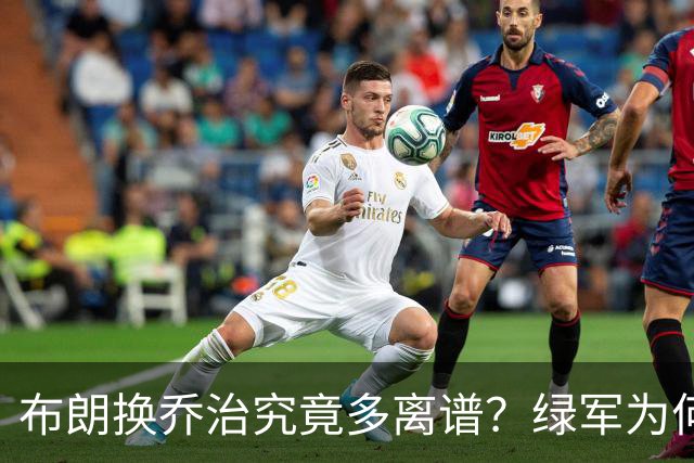 布朗换乔治究竟多离谱？绿军为何决意自毁前程