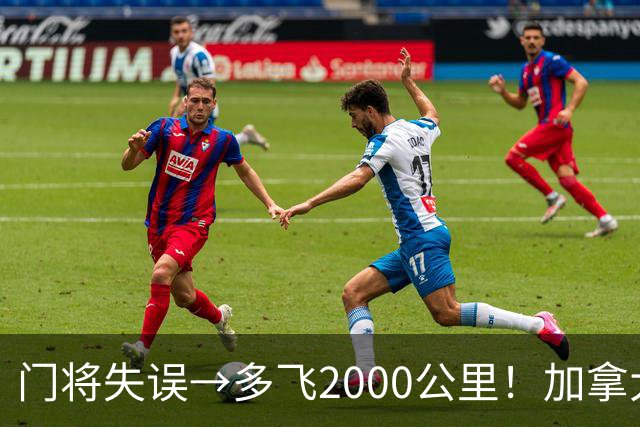 门将失误→多飞2000公里！加拿大丢掉头名，只能去洛杉矶打淘汰赛